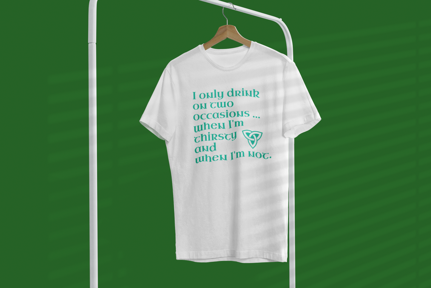 Funny Irish T-Shirt - I only drink on two occasions ...when I'm thirsty and when I'm not.
