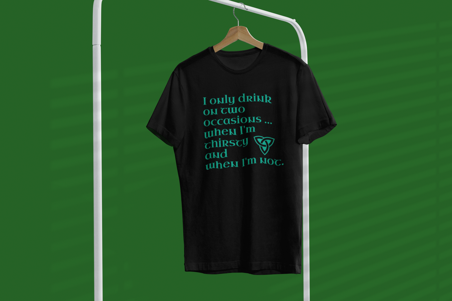 Funny Irish T-Shirt - I only drink on two occasions ...when I'm thirsty and when I'm not.