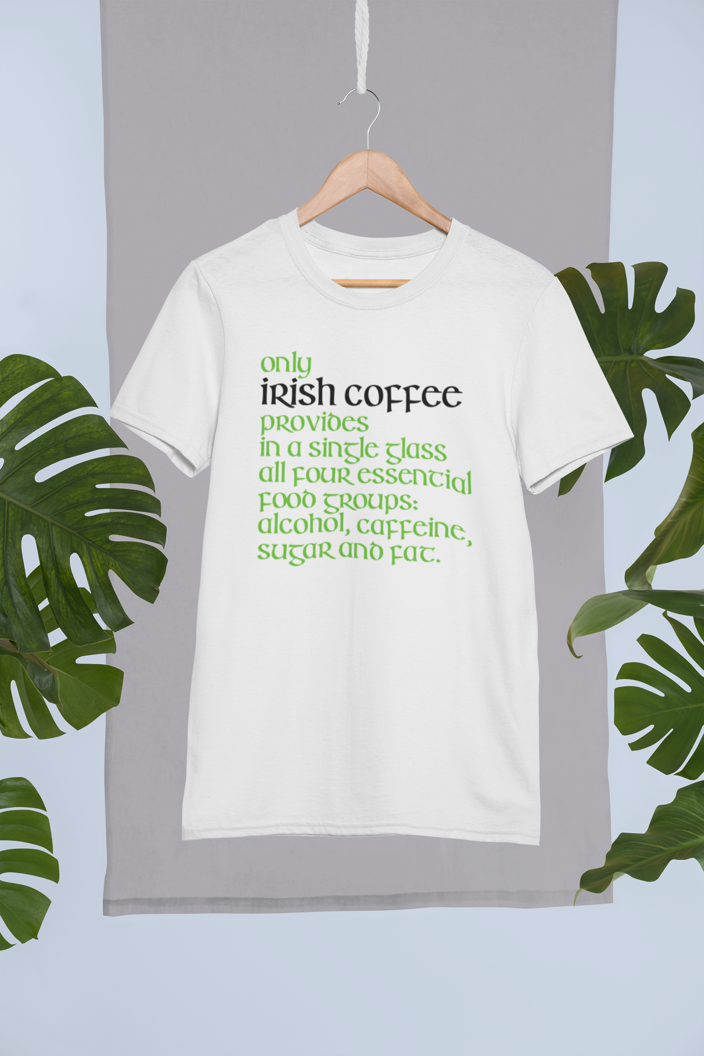 Funny Irish T-Shirt - Only Irish coffee provides in a single glass all four essential food groups: alcohol, caffeine, sugar and fat